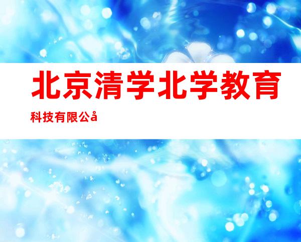 北京清学北学教育科技有限公司