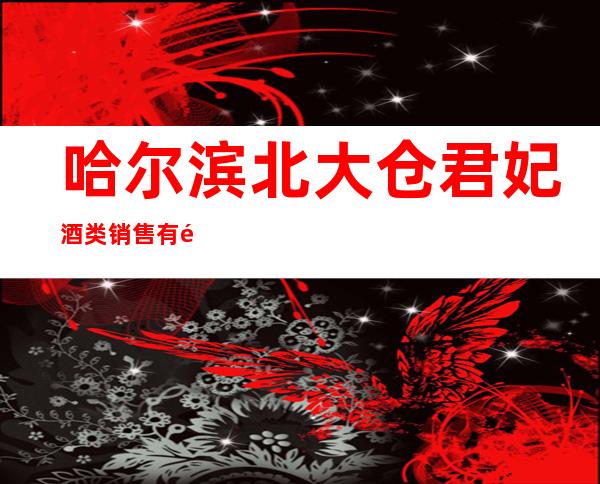 哈尔滨北大仓君妃酒类销售有限公司