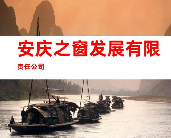 安庆之窗发展有限责任公司