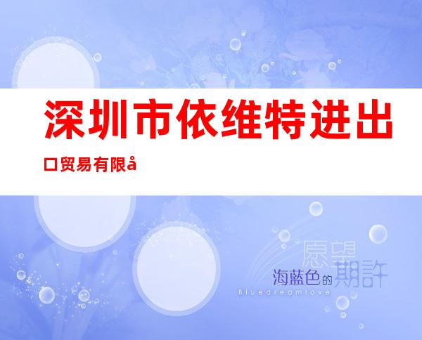 深圳市依维特进出口贸易有限公司